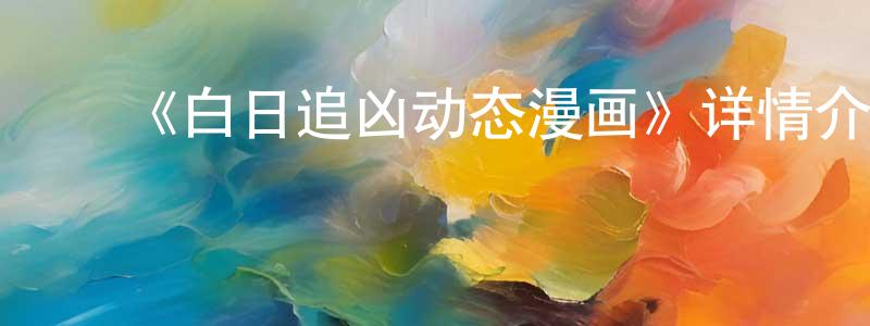 陈自守发布《白日追凶动态漫画》详情介绍_白日追凶动态漫画已完结在线观看_白日追凶动态漫画迅雷下载_国漫